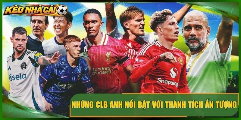 Những clb anh nổi bật với thành tích ấn tượng